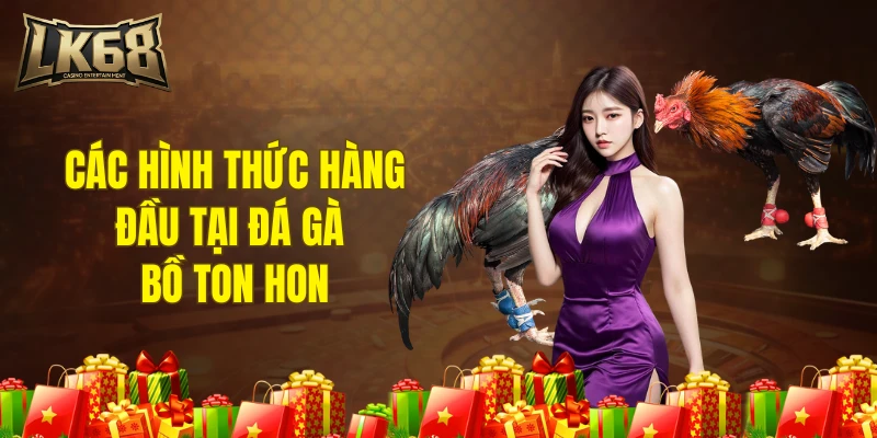 Các hình thức hàng đầu tại đá gà bồ Ton hon