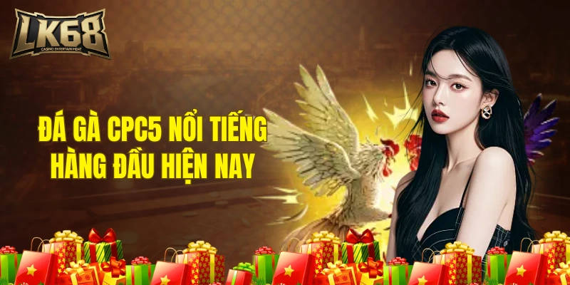 Đá gà CPC5 nổi tiếng hàng đầu hiện nay