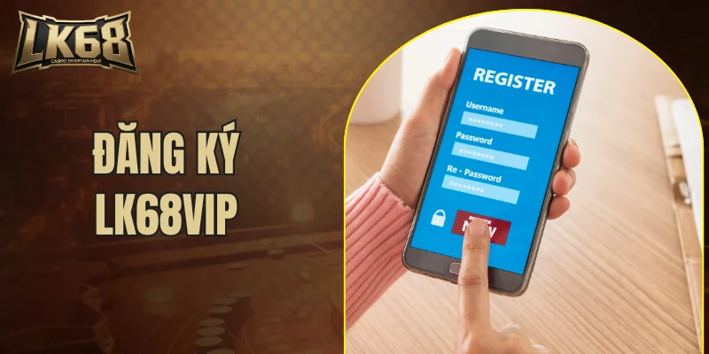 đăng ký LK68VIP