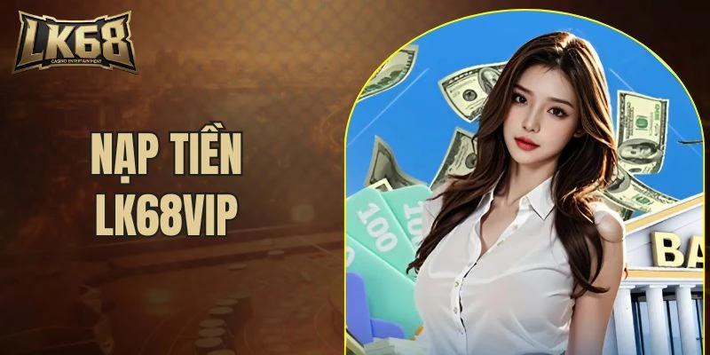nạp tiền LK68VIP