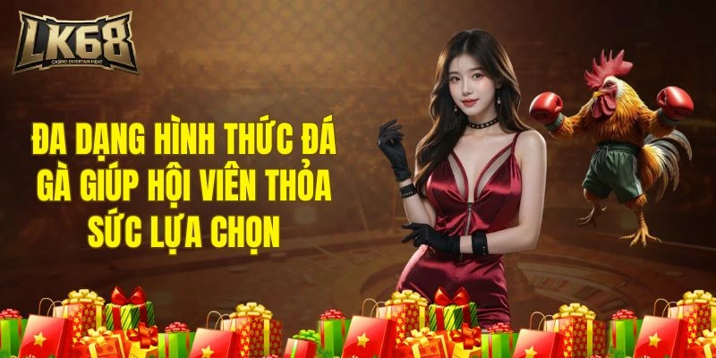 Nhiều hình thức đá gà LK68VIP hấp dẫn phù hợp từng sở thích