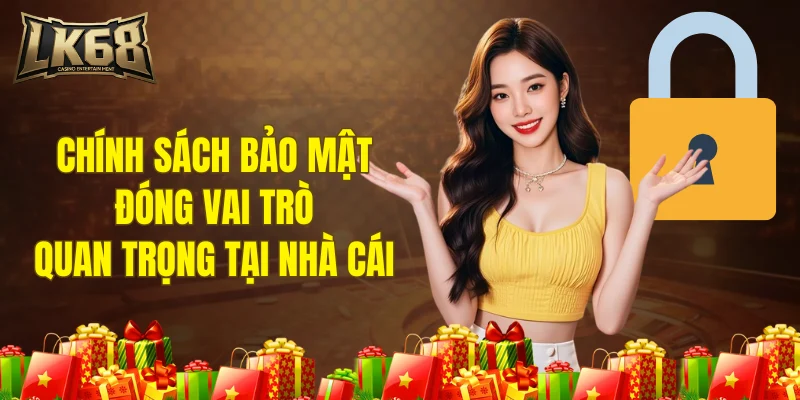 Chính sách bảo mật đóng vai trò quan trọng tại nhà cái
