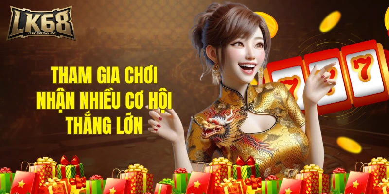 Tham gia chơi nhận nhiều cơ hội thắng lớn