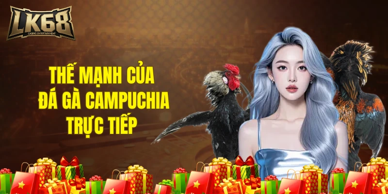 Thế mạnh của đá gà Campuchia trực tiếp 