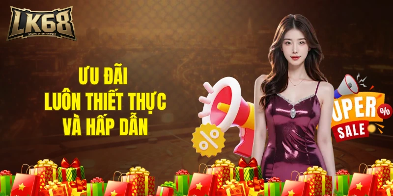 Ưu đãi luôn thiết thực và hấp dẫn 